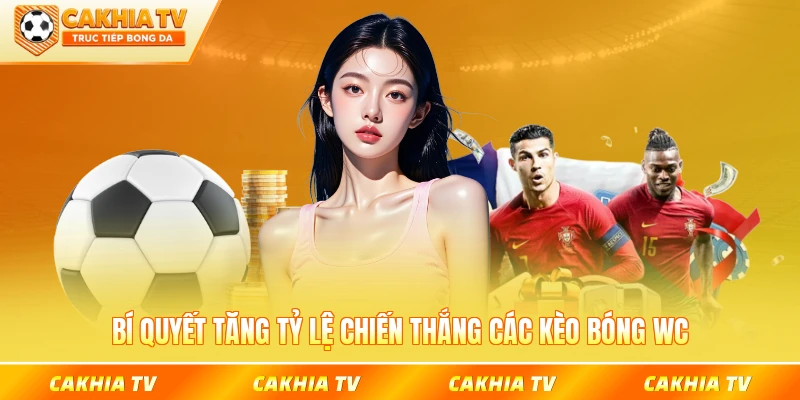 Bí quyết tăng tỷ lệ chiến thắng các kèo bóng Wc