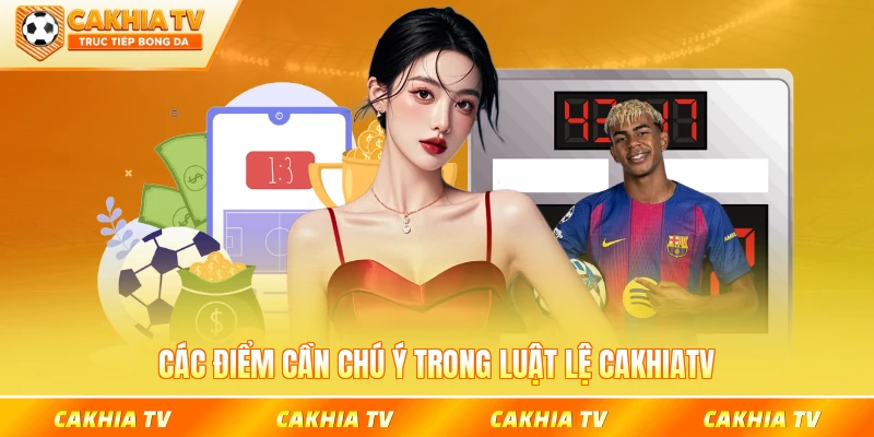 Các điểm cần chú ý trong luật lệ CakhiaTV