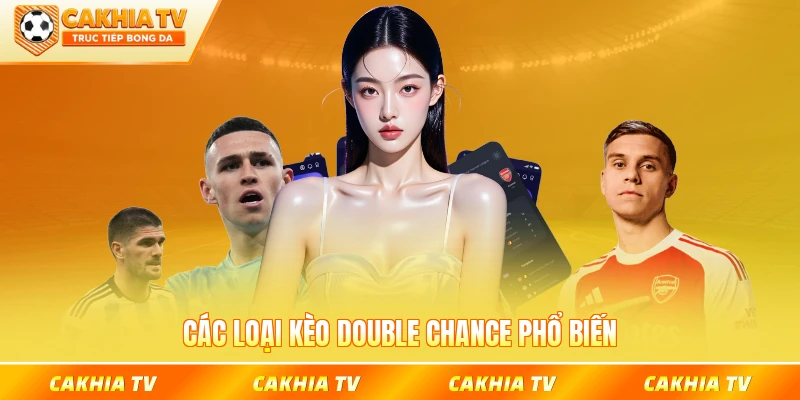 Các loại kèo Double Chance phổ biến có đông đảo cược thủ chiến