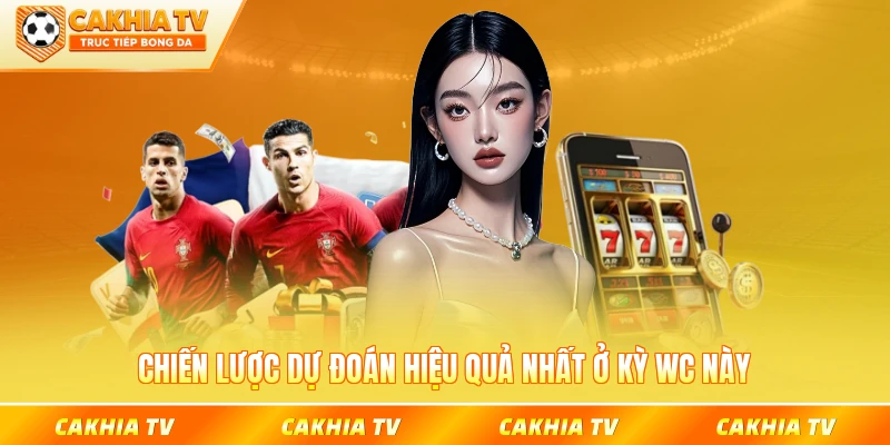 Chiến lược dự đoán hiệu quả nhất ở kỳ WC này