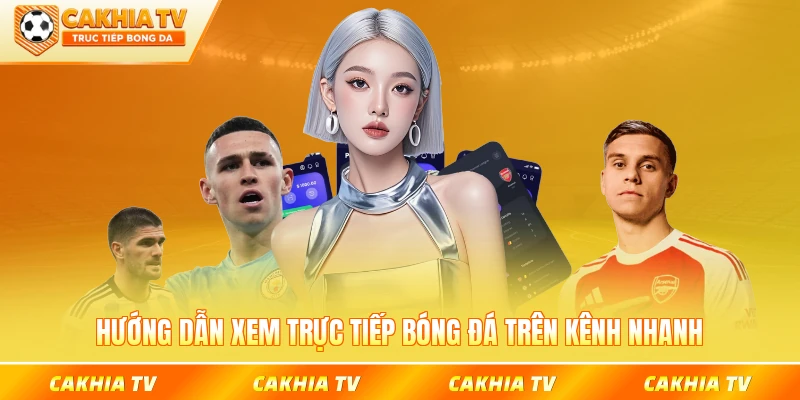 Hướng dẫn xem trực tiếp bóng đá trên kênh nhanh của sàn chơi