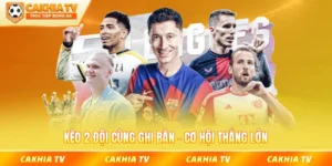 Kèo 2 đội cùng ghi bàn cơ hội thắng lớn tại cakhiatv