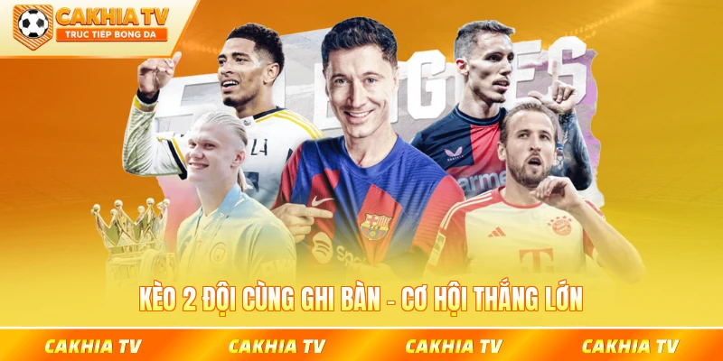 Kèo 2 đội cùng ghi bàn cơ hội thắng lớn tại cakhiatv
