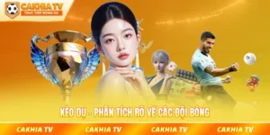 Kèo dụ phân tích rõ về các đội bóng