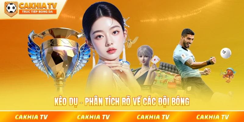 Kèo dụ phân tích rõ về các đội bóng