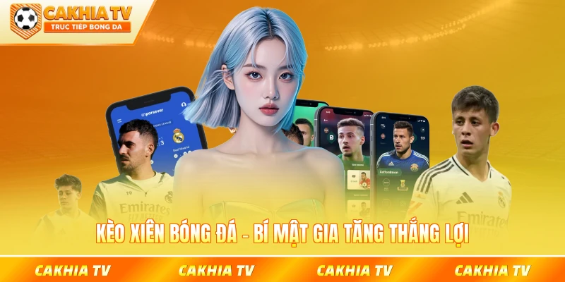 Kèo xiên bóng đá mang lại cơ hội thắng lớn ăn đậm thưởng