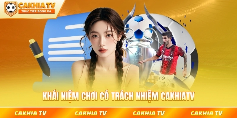 Khái niệm chơi có trách nhiệm CakhiaTV