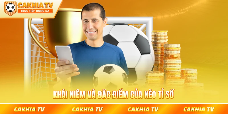 Khái niệm và đặc điểm của kèo tỉ số