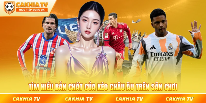 Tìm hiểu bản chất của kèo châu Âu trên sân chơi đỉnh cấp