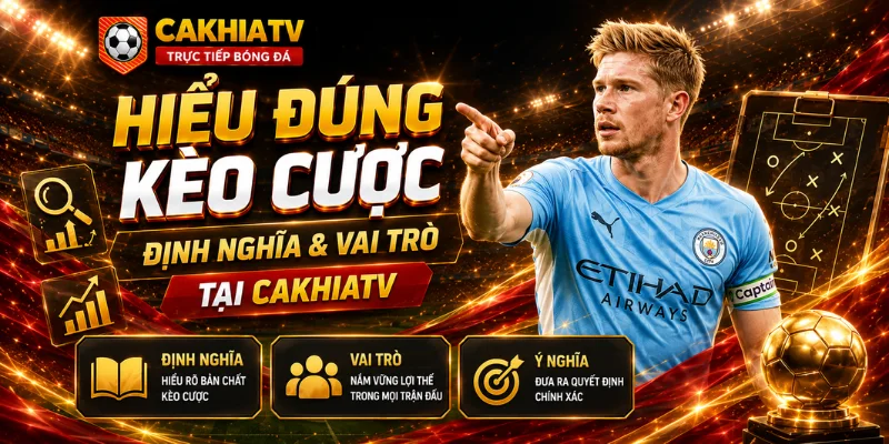 Tìm hiểu định nghĩa và vai trò kèo cược tại CakhiaTV