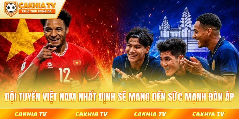 Đội tuyển Việt Nam nhất định sẽ mang đến sức mạnh đàn áp