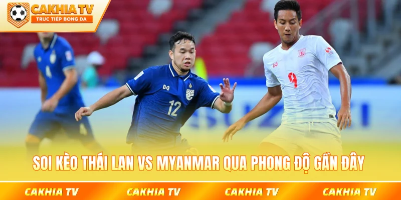 Soi kèo Thái Lan vs Myanmar qua phong độ gần đây