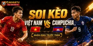 Soi kèo việt nam vs campuchia tại cakhiatv 07/08/2026